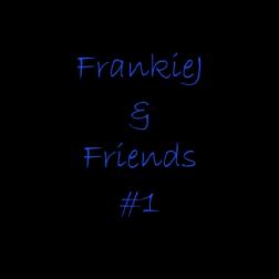 FrankieJ and Friends #1