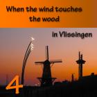 When the wind  touches the wood in Vlissingen