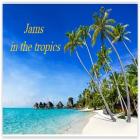Jams In The Tropics