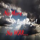 No More Bad Days. No WAR.