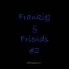 FrankieJ and Friends #2